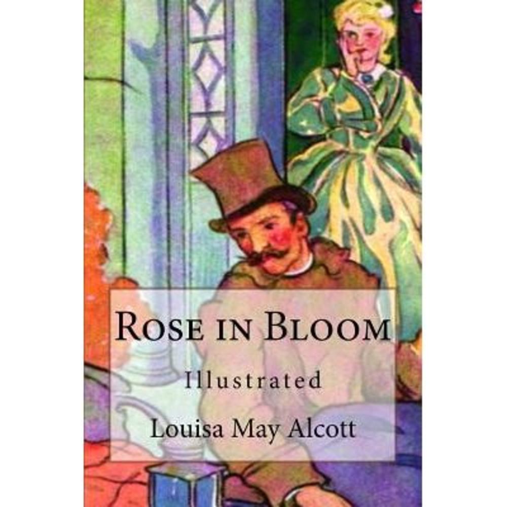 Rose in Bloom: Illustrated -- Louisa May Alcott